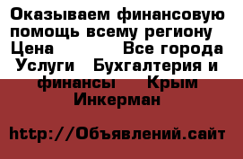 Оказываем финансовую помощь всему региону › Цена ­ 1 111 - Все города Услуги » Бухгалтерия и финансы   . Крым,Инкерман